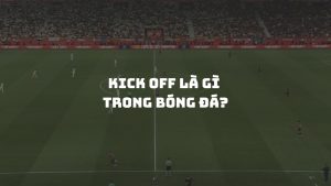 Kick off là gì trong bóng đá? Quy tắc Kick off chi tiết theo luật IFAB