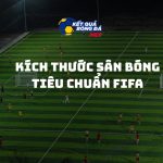 Kích thước sân bóng đá tiêu chuẩn FIFA 2025