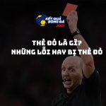 Thẻ đỏ trong bóng đá là gì? Các lỗi thường bị phạt thẻ đỏ